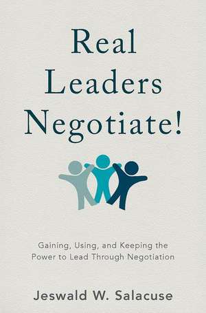 Real Leaders Negotiate!: Gaining, Using, and Keeping the Power to Lead Through Negotiation de Jeswald W. Salacuse