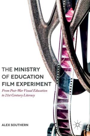 The Ministry of Education Film Experiment: From Post-War Visual Education to 21st Century Literacy de Alex Southern