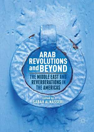 Arab Revolutions and Beyond: The Middle East and Reverberations in the Americas de Sabah Alnasseri