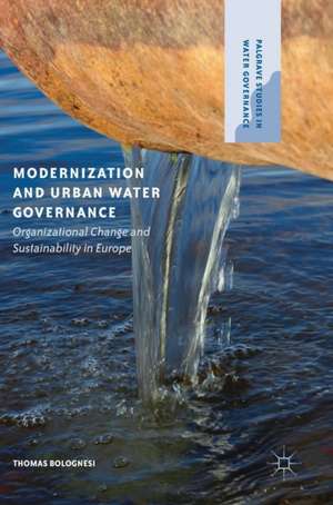 Modernization and Urban Water Governance: Organizational Change and Sustainability in Europe de Thomas Bolognesi