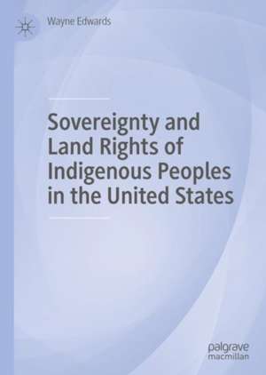 Sovereignty and Land Rights of Indigenous Peoples in the United States de Wayne Edwards