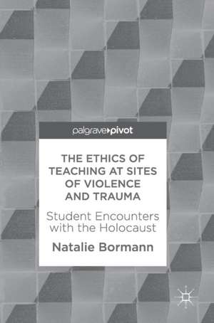 The Ethics of Teaching at Sites of Violence and Trauma: Student Encounters with the Holocaust de Natalie Bormann