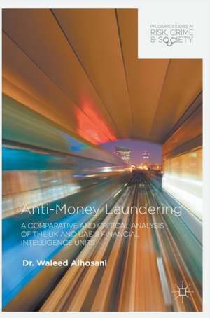 Anti-Money Laundering: A Comparative and Critical Analysis of the UK and UAE's Financial Intelligence Units de Waleed Alhosani