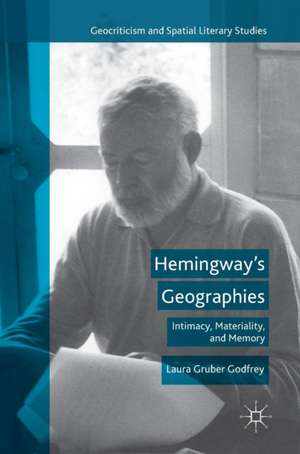 Hemingway’s Geographies: Intimacy, Materiality, and Memory de Laura Gruber Godfrey