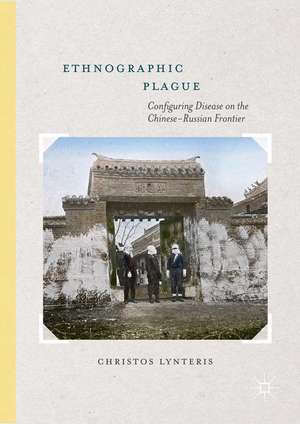 Ethnographic Plague: Configuring Disease on the Chinese-Russian Frontier de Christos Lynteris