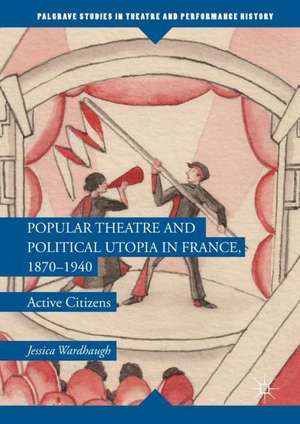 Popular Theatre and Political Utopia in France, 1870—1940: Active Citizens de Jessica Wardhaugh