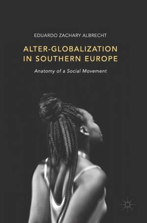 Alter-globalization in Southern Europe: Anatomy of a Social Movement de Eduardo Zachary Albrecht