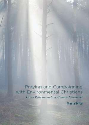 Praying and Campaigning with Environmental Christians: Green Religion and the Climate Movement de Maria Nita