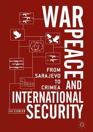 War, Peace and International Security: From Sarajevo to Crimea de Jan Eichler