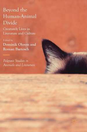 Beyond the Human-Animal Divide: Creaturely Lives in Literature and Culture de Dominik Ohrem