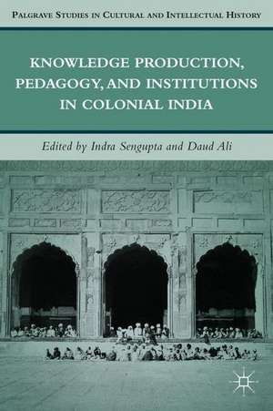 Knowledge Production, Pedagogy, and Institutions in Colonial India de I. Sengupta