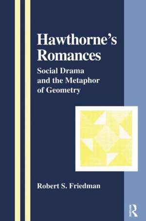 Hawthorne's Romances: Social Drama and the Metaphor of Geometry de Robert S. Friedman