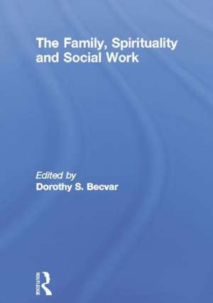 The Family, Spirituality, and Social Work de Dorothy Becvar