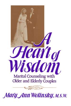 A Heart Of Wisdom: Marital Counseling With Older & Elderly Couples de Mary Ann Wolinsky