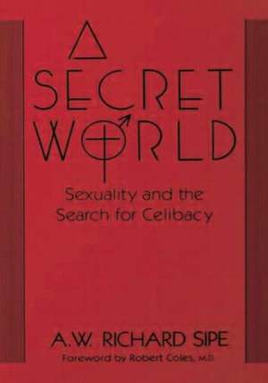 A Secret World: Sexuality And The Search For Celibacy de A.W. Richard Sipe