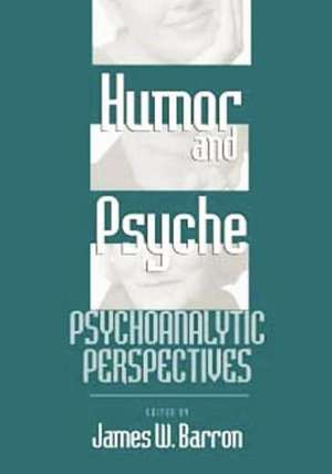 Humor and Psyche: Psychoanalytic Perspectives de James W. Barron