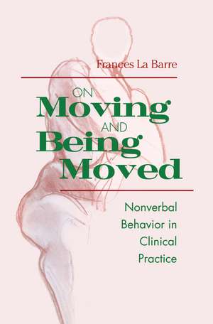 On Moving and Being Moved: Nonverbal Behavior in Clinical Practice de Frances La Barre