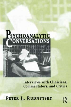 Psychoanalytic Conversations: Interviews with Clinicians, Commentators, and Critics de Peter L. Rudnytsky