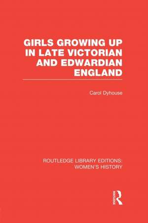 Girls Growing Up in Late Victorian and Edwardian England de Carol Dyhouse