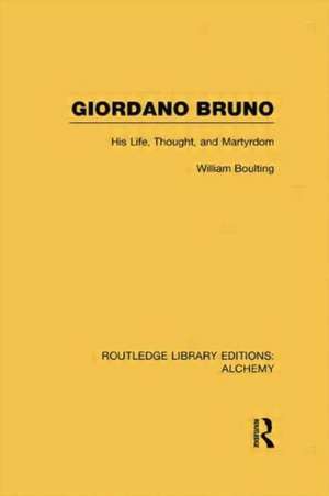 Giordano Bruno: His Life, Thought, and Martyrdom de William Boulting