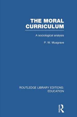 The Moral Curriculum: A Sociological Analysis de P Musgrave