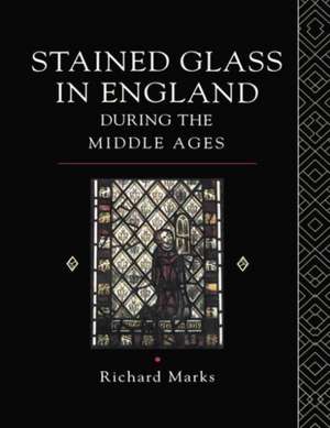 Stained Glass in England During the Middle Ages de Richard Marks