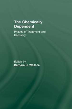 Chemically Dependent: Phases Of Treatment And Recovery de Barbara C. Wallace