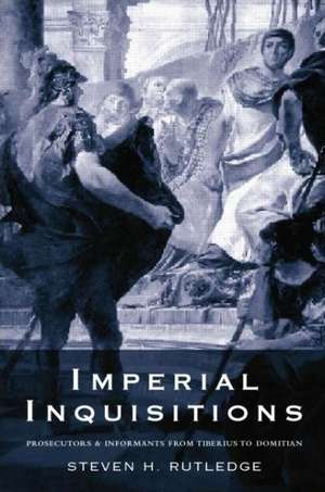 Imperial Inquisitions: Prosecutors and Informants from Tiberius to Domitian de Steven H. Rutledge