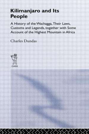 Kilimanjaro and Its People: A History of Wachagga, their Laws, Customs and Legends, Together with Some de Charles Dundas