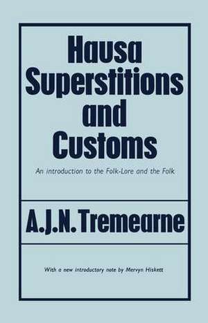 Hausa Superstitions and Customs: An Introduction to the Folk-Lore and the Folk de Major A.J.N. Tremearne