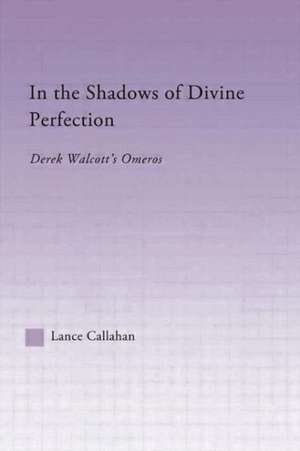 In the Shadows of Divine Perfection: Derek Walcott's Omeros de Lance Callahan