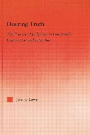 Desiring Truth: The Process of Judgment in Fourteenth-Century Art and Literature de Jeremy Lowe