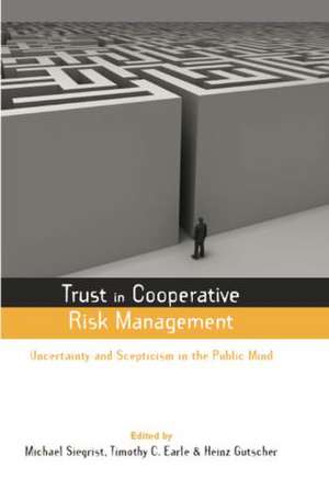 Trust in Cooperative Risk Management: Uncertainty and Scepticism in the Public Mind de Timothy C. Earle