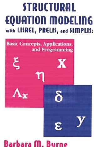 Structural Equation Modeling With Lisrel, Prelis, and Simplis: Basic Concepts, Applications, and Programming de Barbara M. Byrne