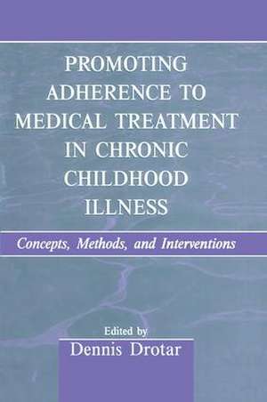 Promoting Adherence to Medical Treatment in Chronic Childhood Illness: Concepts, Methods, and Interventions de Dennis Drotar