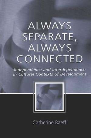 Always Separate, Always Connected: Independence and Interdependence in Cultural Contexts of Development de Catherine Raeff