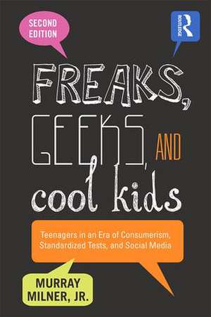 Freaks, Geeks, and Cool Kids: Teenagers in an Era of Consumerism, Standardized Tests, and Social Media de Murray Milner