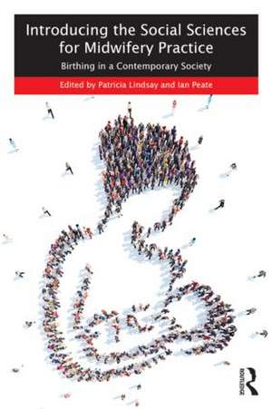 Introducing the Social Sciences for Midwifery Practice: Birthing in a Contemporary Society de Patricia Lindsay