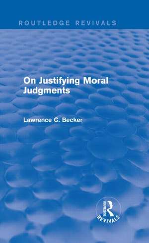 On Justifying Moral Judgements (Routledge Revivals) de Lawrence C. Becker