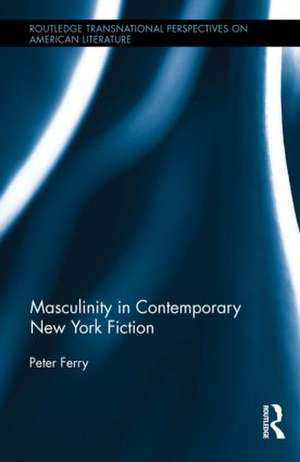 Masculinity in Contemporary New York Fiction de Peter Ferry