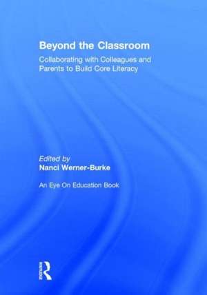 Beyond the Classroom: Collaborating with Colleagues and Parents to Build Core Literacy de Nanci Werner-Burke
