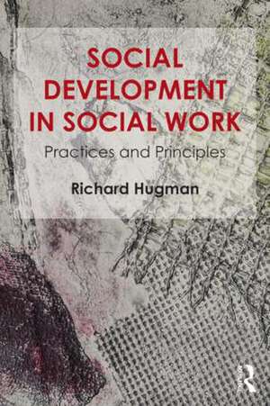 Social Development in Social Work: Practices and Principles de Richard Hugman