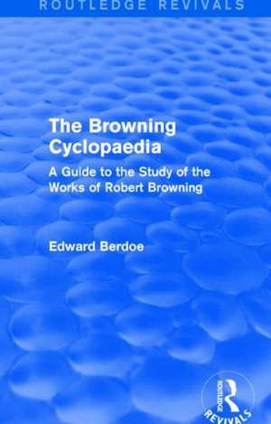 The Browning Cyclopaedia (Routledge Revivals): A Guide to the Study of the Works of Robert Browning de Edward Berdoe