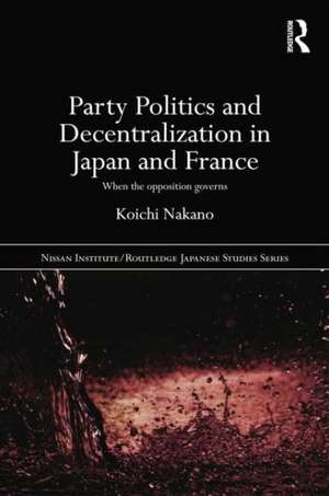 Party Politics and Decentralization in Japan and France: When the Opposition Governs de Koichi Nakano