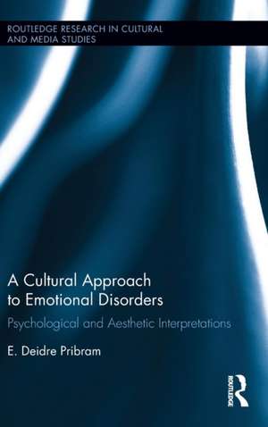 A Cultural Approach to Emotional Disorders: Psychological and Aesthetic Interpretations de E. Deidre Pribram