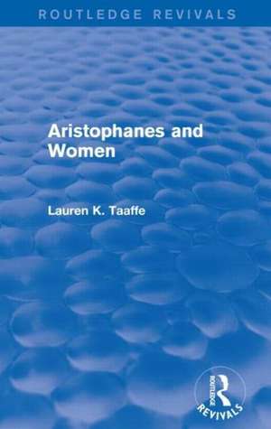 Aristophanes and Women (Routledge Revivals) de Lauren Taaffe