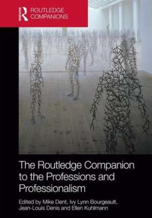 The Routledge Companion to the Professions and Professionalism de Mike Dent