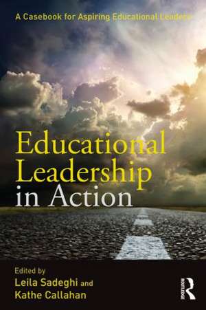 Educational Leadership in Action: A Casebook for Aspiring Educational Leaders de Leila Sadeghi