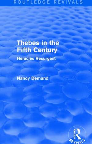 Thebes in the Fifth Century (Routledge Revivals): Heracles Resurgent de Nancy Demand