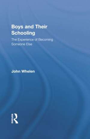 Boys and Their Schooling: The Experience of Becoming Someone Else de John Whelen